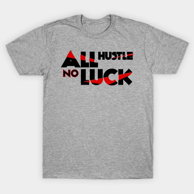 All Hustle No Luck Entrepreneur Hustle T-Shirt T-Shirt by shewpdaddy